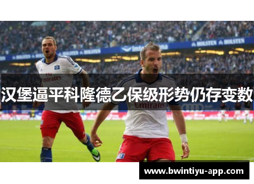 汉堡逼平科隆德乙保级形势仍存变数