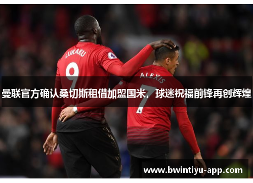 曼联官方确认桑切斯租借加盟国米，球迷祝福前锋再创辉煌