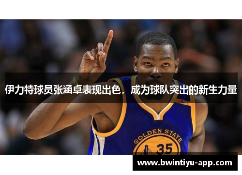 伊力特球员张涵卓表现出色，成为球队突出的新生力量