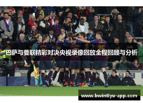 巴萨与曼联精彩对决央视录像回放全程回顾与分析